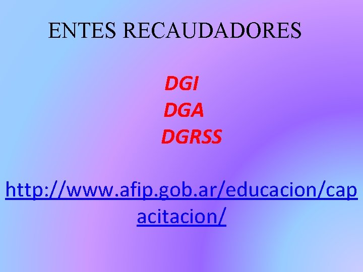 ENTES RECAUDADORES DGI DGA DGRSS http: //www. afip. gob. ar/educacion/cap acitacion/ 