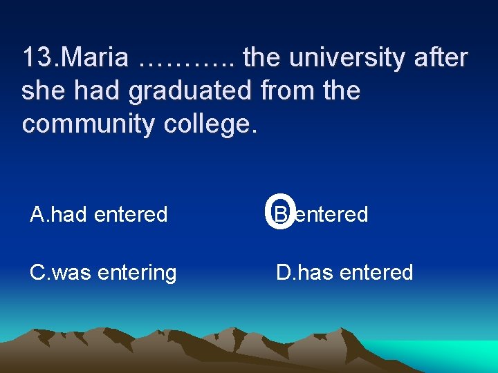 13. Maria ………. . the university after she had graduated from the community college.