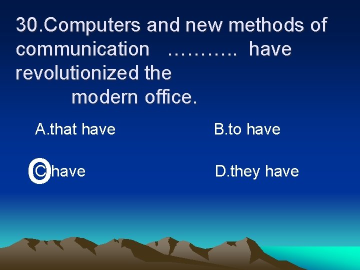 30. Computers and new methods of communication ………. . have revolutionized the modern office.