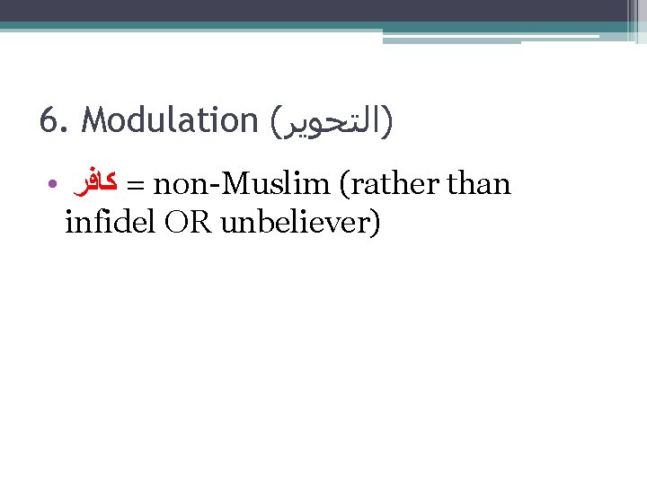 6. Modulation ( )ﺍﻟﺘﺤﻮﻳﺮ ● = ﻛﺎﻓﺮ non-Muslim (rather than infidel OR unbeliever) 