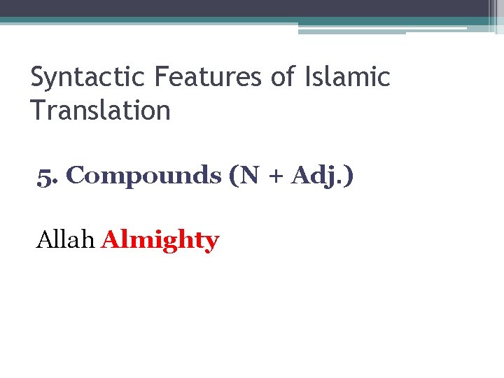 Syntactic Features of Islamic Translation 5. Compounds (N + Adj. ) Allah Almighty 