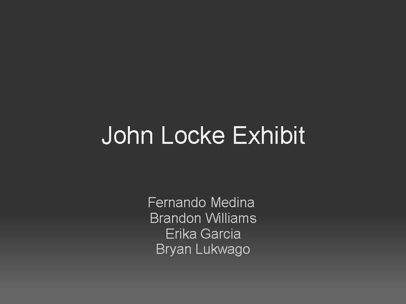 John Locke Exhibit Fernando Medina Brandon Williams Erika Garcia Bryan Lukwago 