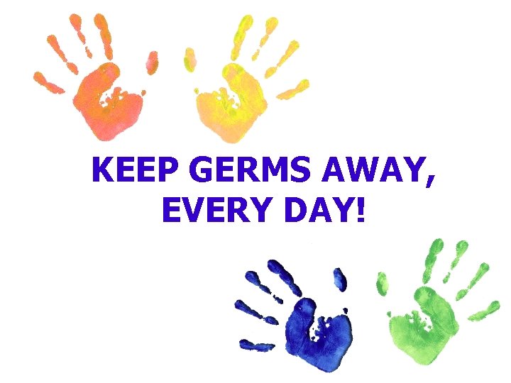 KEEP GERMS AWAY, EVERY DAY! 