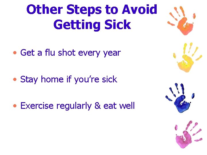 Other Steps to Avoid Getting Sick • Get a flu shot every year •