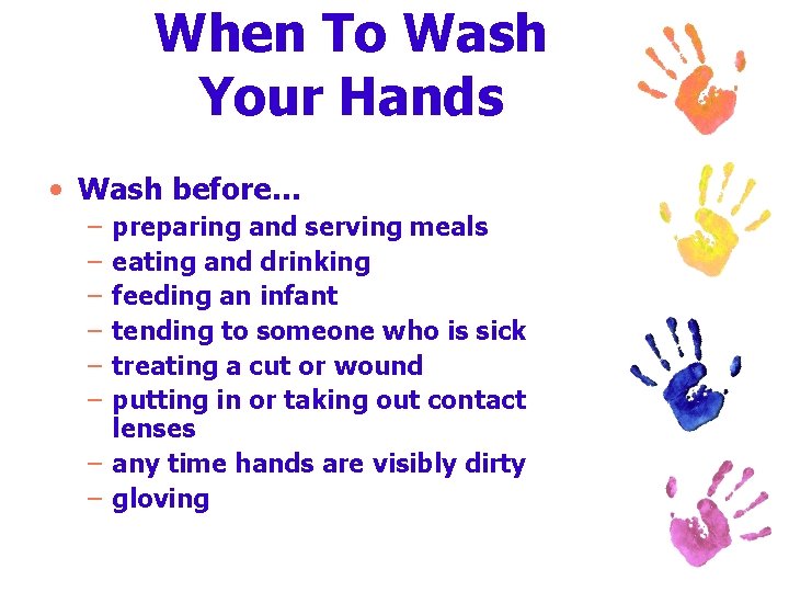 When To Wash Your Hands • Wash before… – – – preparing and serving