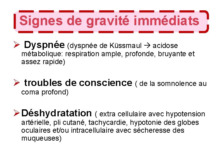 Signes de gravité immédiats Ø Dyspnée (dyspnée de Küssmaul acidose métabolique: respiration ample, profonde,