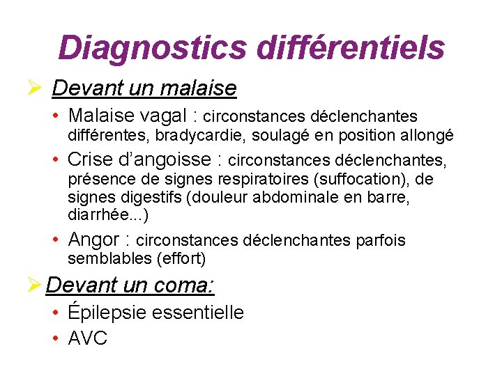 Diagnostics différentiels Ø Devant un malaise • Malaise vagal : circonstances déclenchantes différentes, bradycardie,