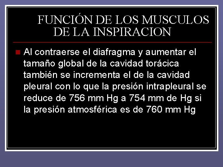 FUNCIÓN DE LOS MUSCULOS DE LA INSPIRACION n Al contraerse el diafragma y aumentar FUNCIÓN DE LOS MUSCULOS DE LA INSPIRACION n Al contraerse el diafragma y aumentar