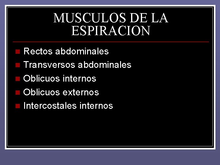 MUSCULOS DE LA ESPIRACION Rectos abdominales n Transversos abdominales n Oblicuos internos n Oblicuos MUSCULOS DE LA ESPIRACION Rectos abdominales n Transversos abdominales n Oblicuos internos n Oblicuos