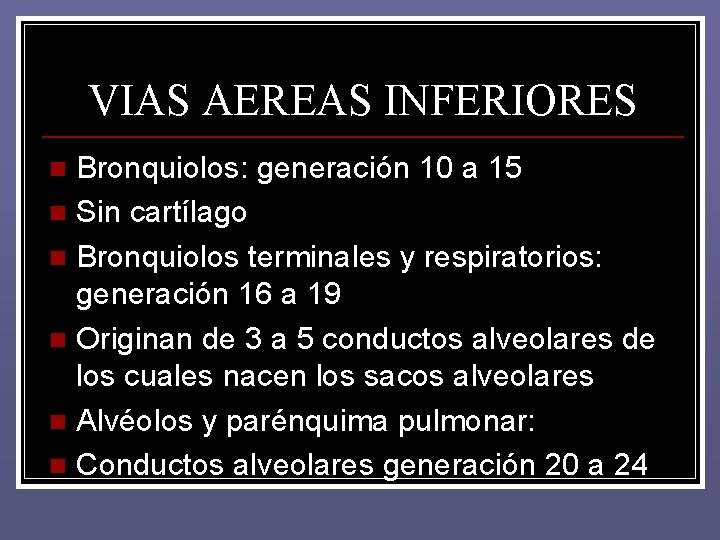 VIAS AEREAS INFERIORES Bronquiolos: generación 10 a 15 n Sin cartílago n Bronquiolos terminales VIAS AEREAS INFERIORES Bronquiolos: generación 10 a 15 n Sin cartílago n Bronquiolos terminales