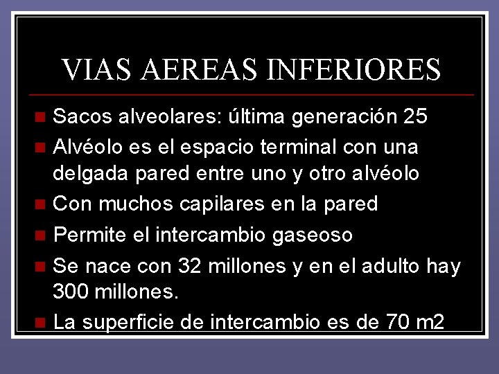 VIAS AEREAS INFERIORES Sacos alveolares: última generación 25 n Alvéolo es el espacio terminal VIAS AEREAS INFERIORES Sacos alveolares: última generación 25 n Alvéolo es el espacio terminal