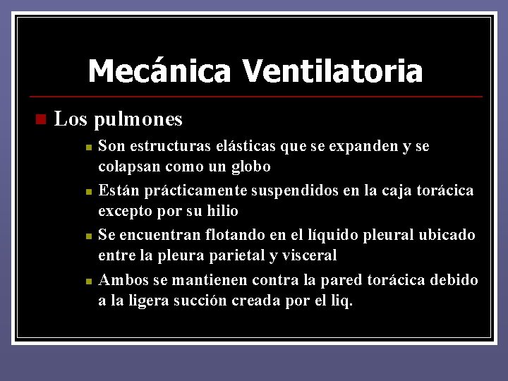 Mecánica Ventilatoria n Los pulmones n n Son estructuras elásticas que se expanden y Mecánica Ventilatoria n Los pulmones n n Son estructuras elásticas que se expanden y