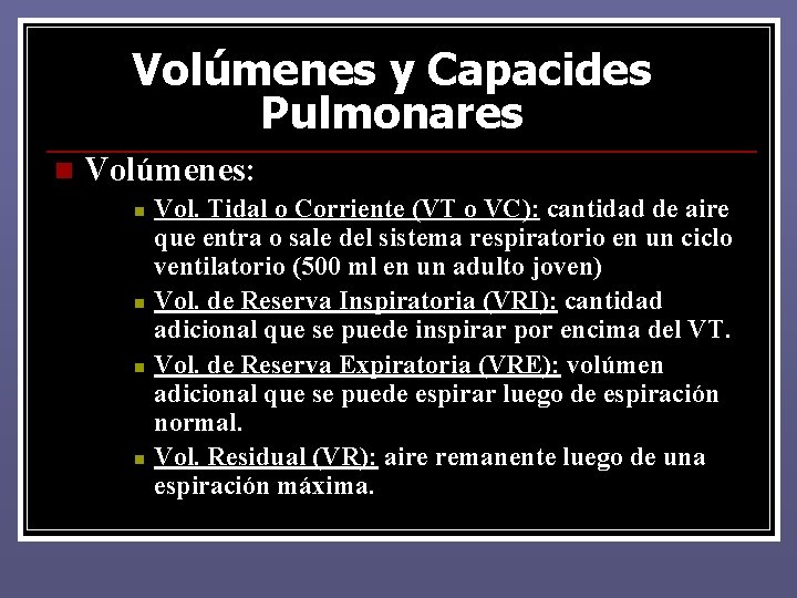 Volúmenes y Capacides Pulmonares n Volúmenes: n n Vol. Tidal o Corriente (VT o Volúmenes y Capacides Pulmonares n Volúmenes: n n Vol. Tidal o Corriente (VT o