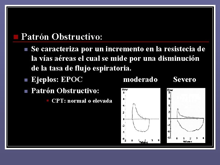 n Patrón Obstructivo: n n n Se caracteriza por un incremento en la resistecia n Patrón Obstructivo: n n n Se caracteriza por un incremento en la resistecia