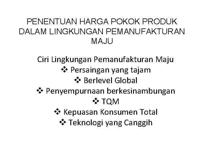 PENENTUAN HARGA POKOK PRODUK DALAM LINGKUNGAN PEMANUFAKTURAN MAJU Ciri Lingkungan Pemanufakturan Maju v Persaingan