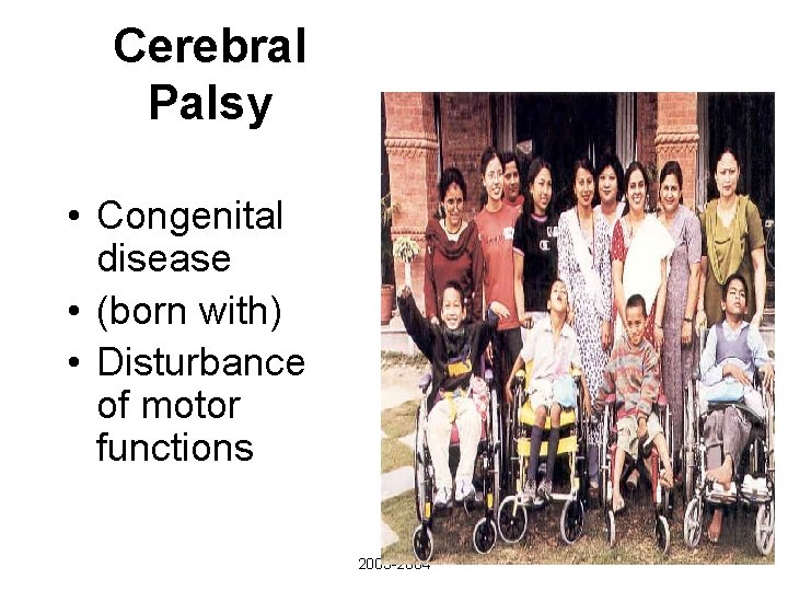 Cerebral Palsy • Congenital disease • (born with) • Disturbance of motor functions 2003