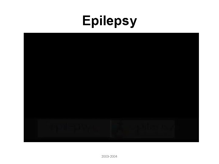 Epilepsy 2003 -2004 