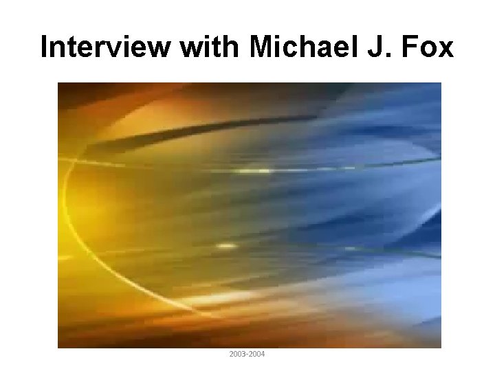 Interview with Michael J. Fox 2003 -2004 