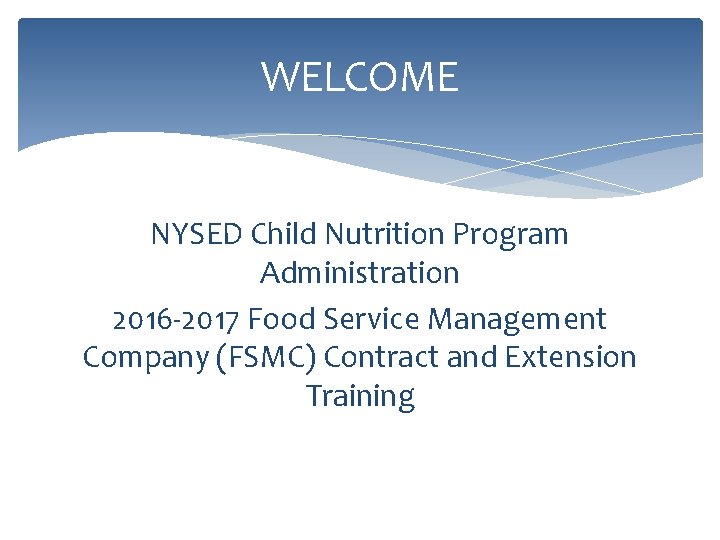 WELCOME NYSED Child Nutrition Program Administration 2016 -2017 Food Service Management Company (FSMC) Contract