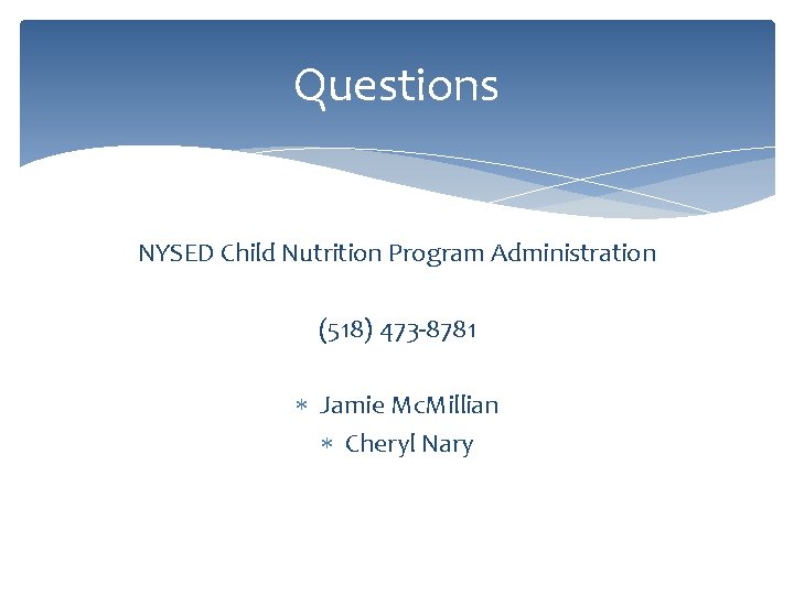 Questions NYSED Child Nutrition Program Administration (518) 473 -8781 Jamie Mc. Millian Cheryl Nary
