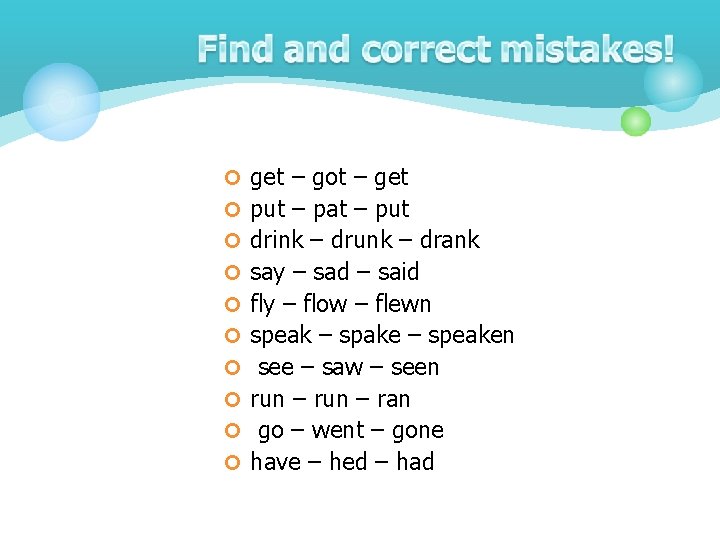 ¢ get – got – get ¢ put – pat – put ¢ drink