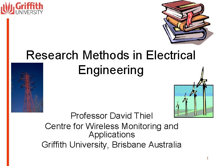 Research Methods in Electrical Engineering Professor David Thiel Centre for Wireless Monitoring and Applications