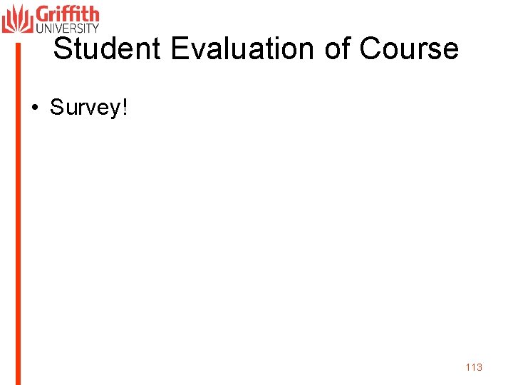 Student Evaluation of Course • Survey! 113 