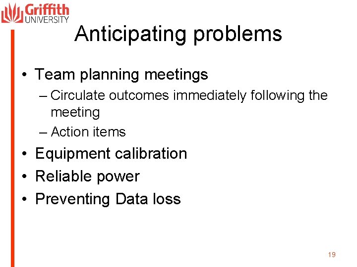 Anticipating problems • Team planning meetings – Circulate outcomes immediately following the meeting –