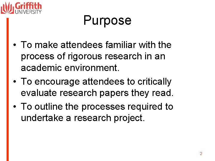 Purpose • To make attendees familiar with the process of rigorous research in an