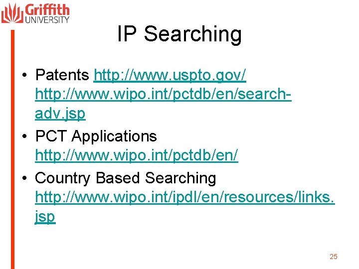 IP Searching • Patents http: //www. uspto. gov/ http: //www. wipo. int/pctdb/en/searchadv. jsp •