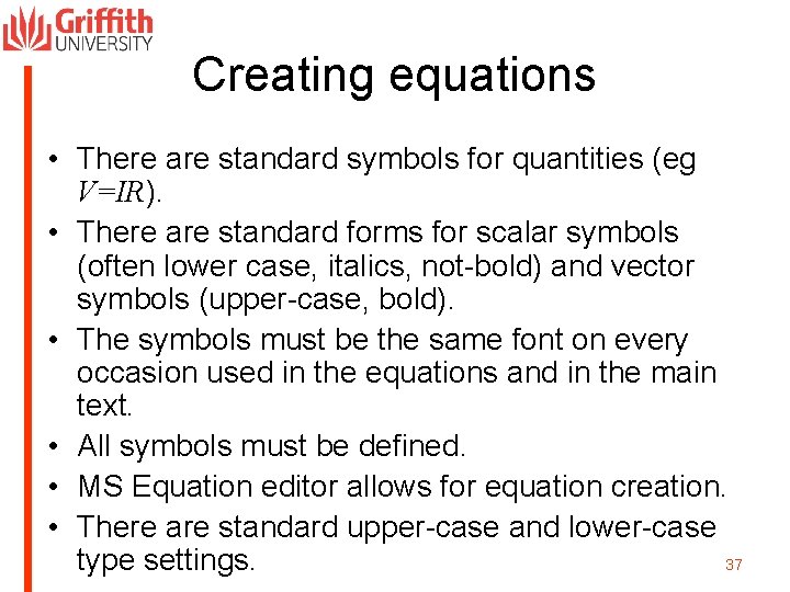 Creating equations • There are standard symbols for quantities (eg V=IR). • There are