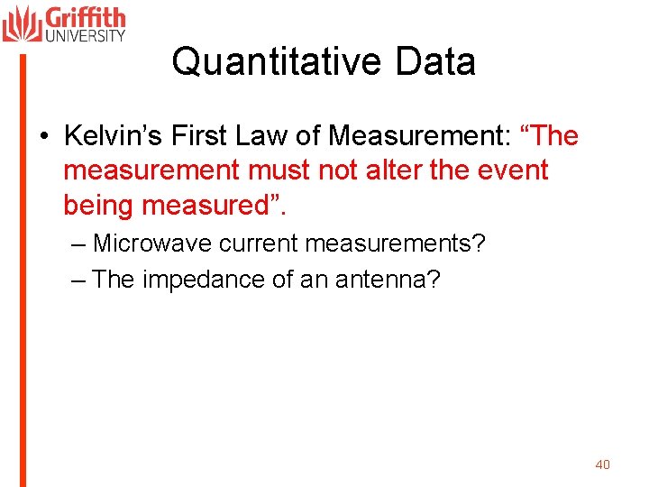 Quantitative Data • Kelvin’s First Law of Measurement: “The measurement must not alter the