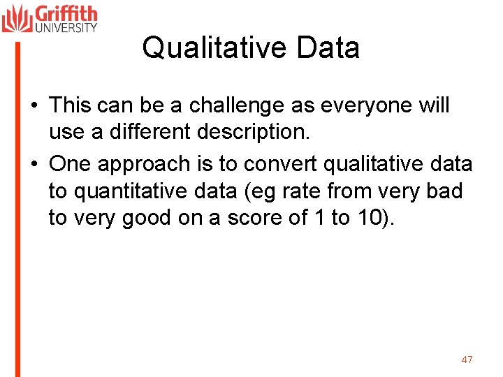 Qualitative Data • This can be a challenge as everyone will use a different