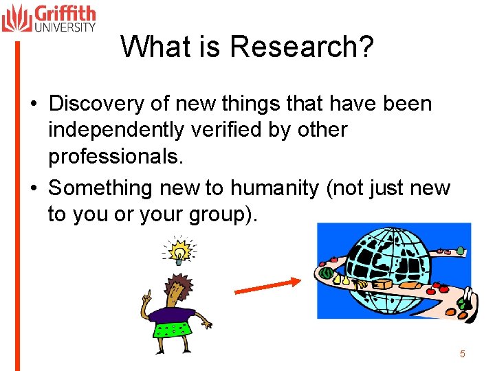 What is Research? • Discovery of new things that have been independently verified by