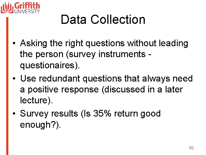Data Collection • Asking the right questions without leading the person (survey instruments questionaires).