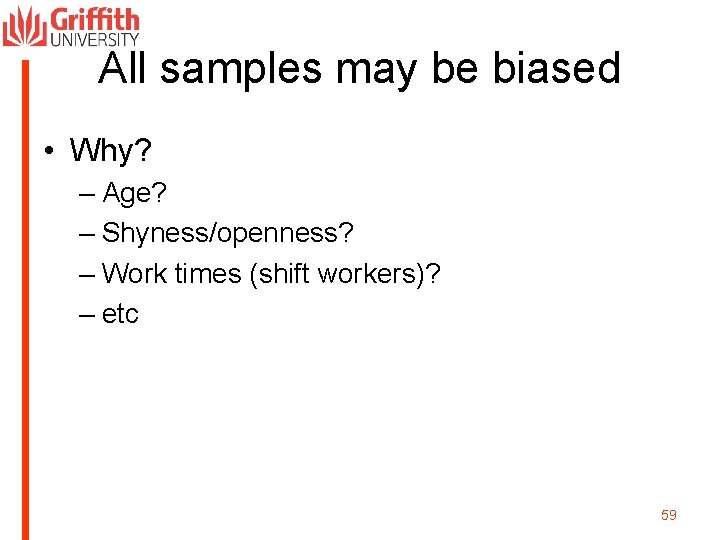 All samples may be biased • Why? – Age? – Shyness/openness? – Work times