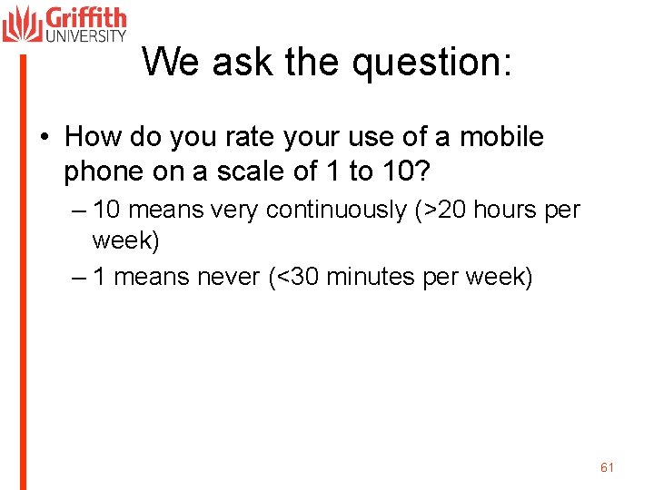 We ask the question: • How do you rate your use of a mobile