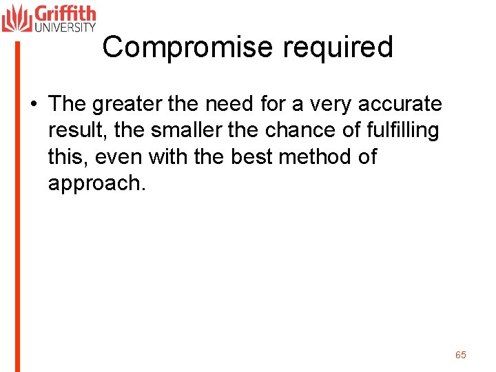 Compromise required • The greater the need for a very accurate result, the smaller