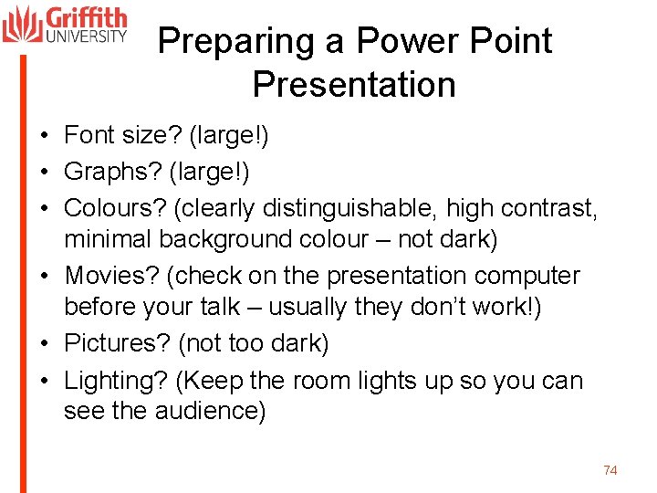 Preparing a Power Point Presentation • Font size? (large!) • Graphs? (large!) • Colours?