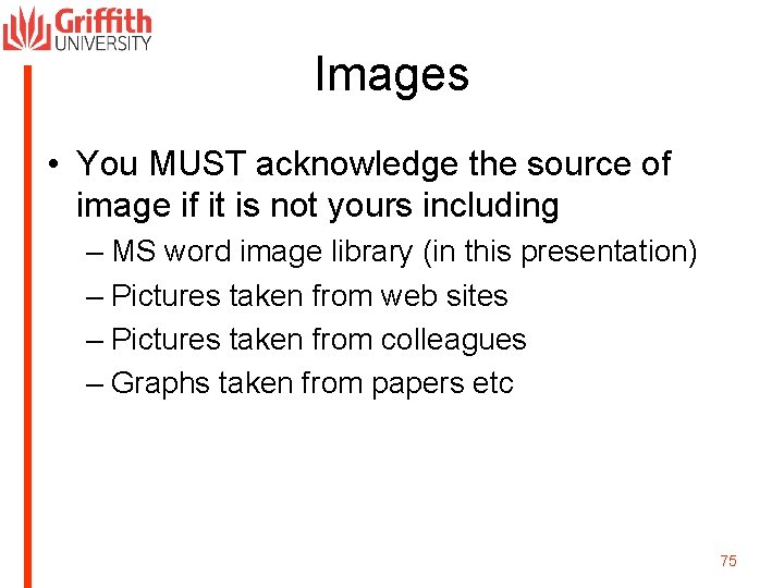 Images • You MUST acknowledge the source of image if it is not yours