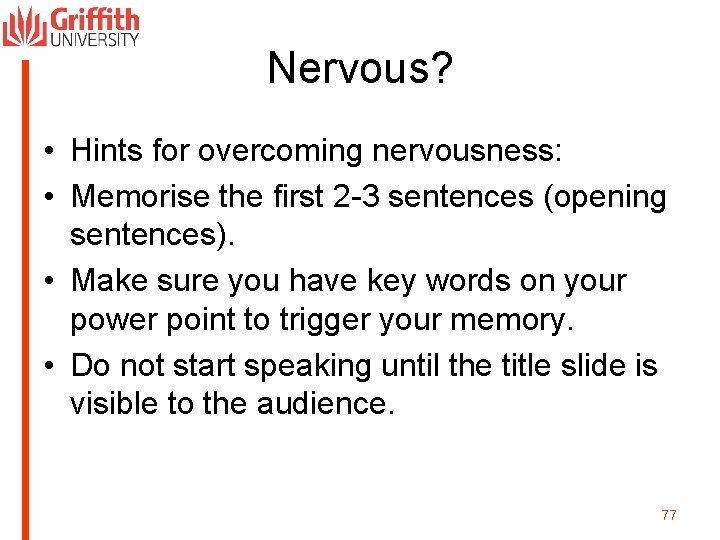 Nervous? • Hints for overcoming nervousness: • Memorise the first 2 -3 sentences (opening