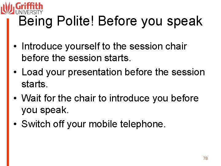 Being Polite! Before you speak • Introduce yourself to the session chair before the