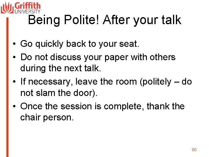 Being Polite! After your talk • Go quickly back to your seat. • Do