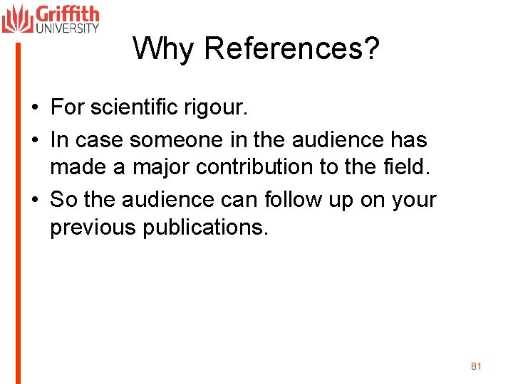 Why References? • For scientific rigour. • In case someone in the audience has