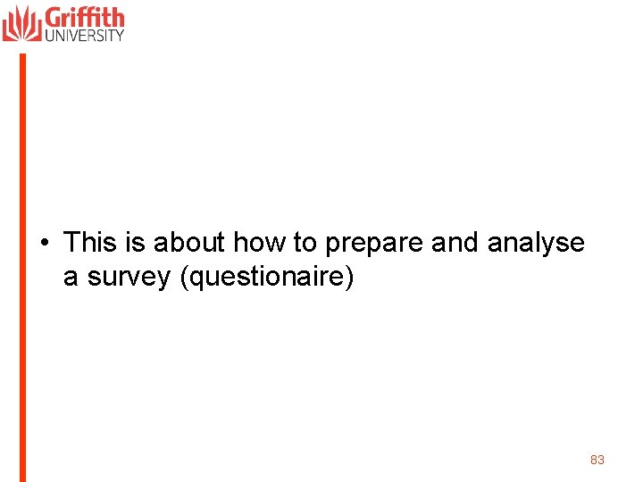  • This is about how to prepare and analyse a survey (questionaire) 83