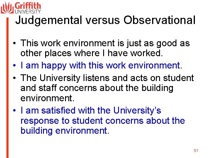 Judgemental versus Observational • This work environment is just as good as other places