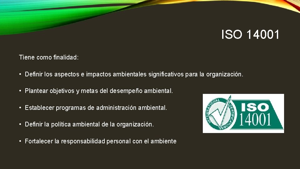 ISO 14001 Tiene como finalidad: • Definir los aspectos e impactos ambientales significativos para