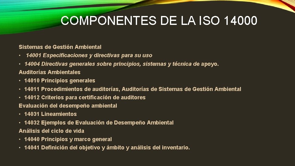 COMPONENTES DE LA ISO 14000 Sistemas de Gestión Ambiental • 14001 Especificaciones y directivas