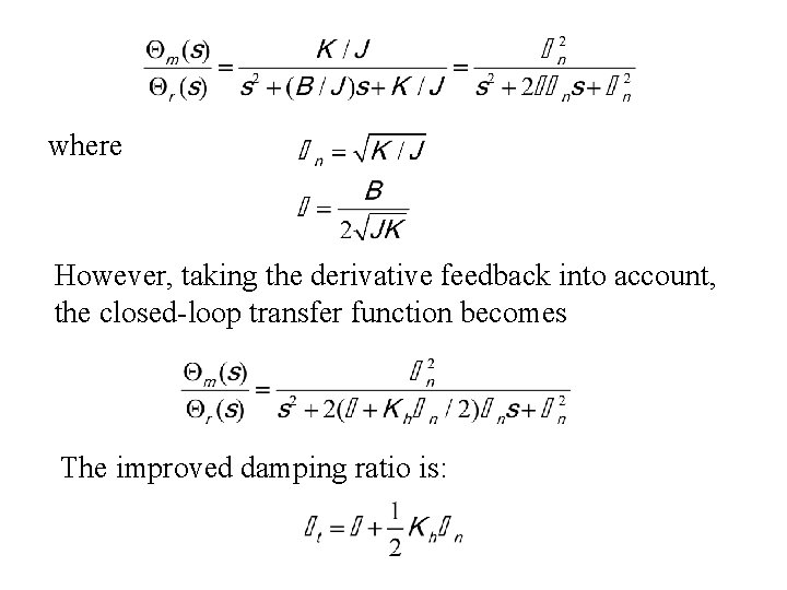 where However, taking the derivative feedback into account, the closed-loop transfer function becomes The