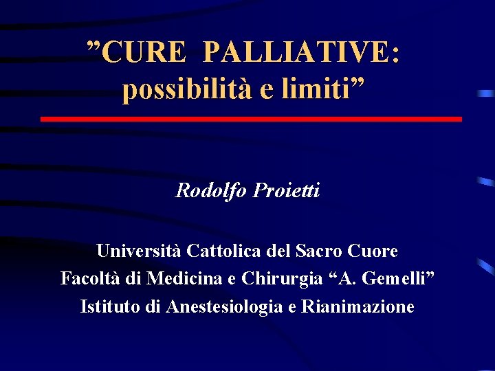”CURE PALLIATIVE: possibilità e limiti” Rodolfo Proietti Università Cattolica del Sacro Cuore Facoltà di